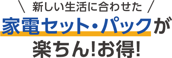 お得で楽ちん！家電パック・セット。エディオンで始める新生活