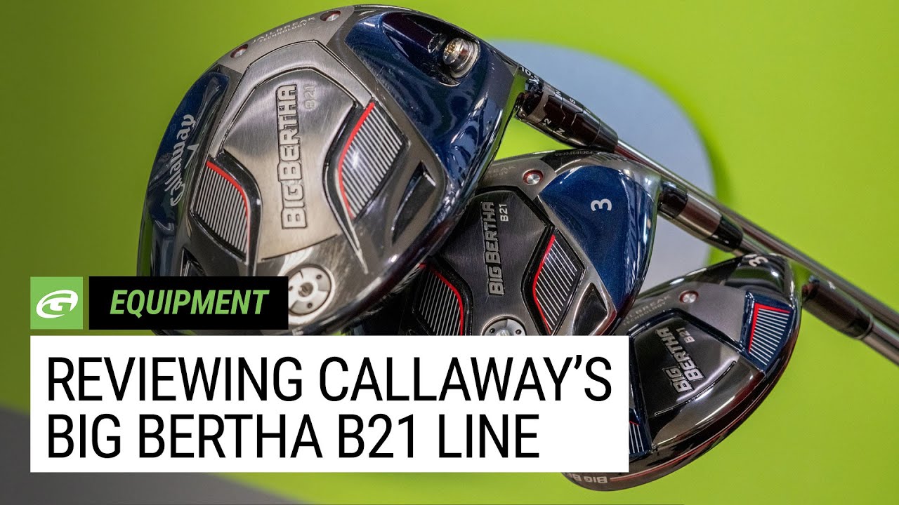 Review: New Callaway Big Bertha B21 Driver, woods, hybrids and
