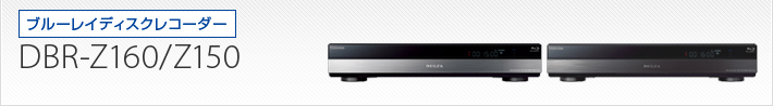 DBR-Z160/DBR-Z150｜製品別サポート情報｜レグザブルーレイ/レグザ