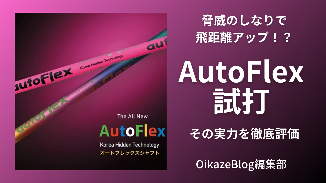 オートフレックスシャフトの試打レビュー：飛距離が伸びるって本当
